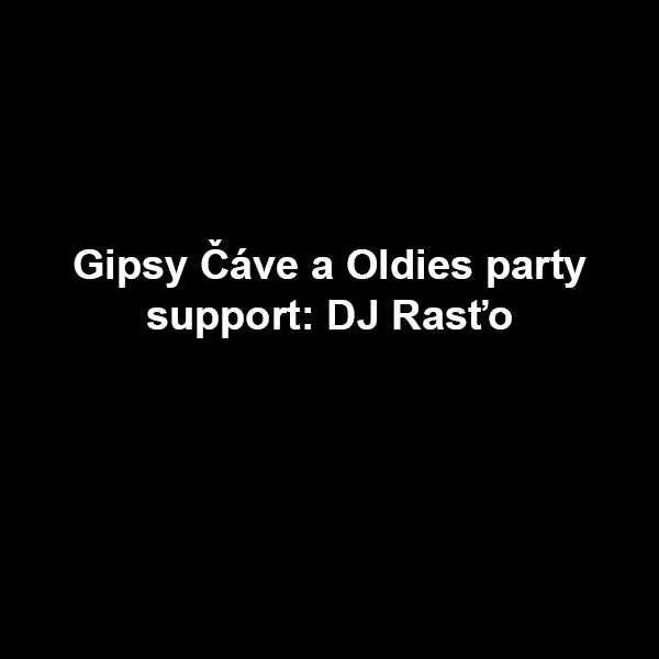Gipsy Čáve a Oldies party